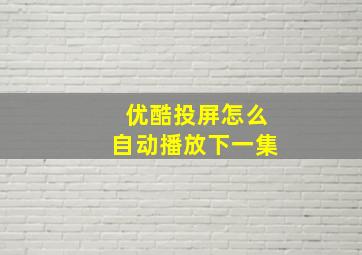 优酷投屏怎么自动播放下一集