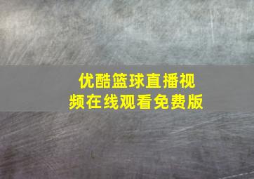 优酷篮球直播视频在线观看免费版