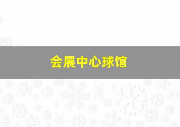 会展中心球馆