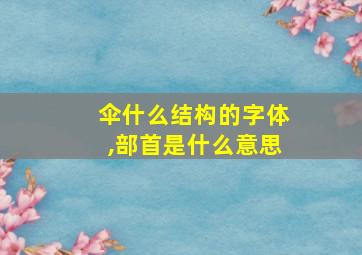 伞什么结构的字体,部首是什么意思