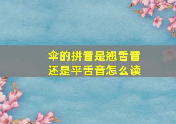 伞的拼音是翘舌音还是平舌音怎么读