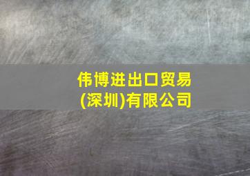 伟博进出口贸易(深圳)有限公司