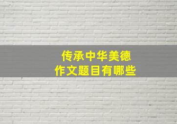 传承中华美德作文题目有哪些