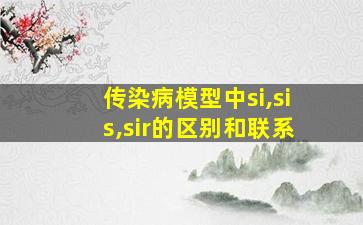 传染病模型中si,sis,sir的区别和联系