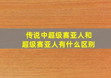 传说中超级赛亚人和超级赛亚人有什么区别