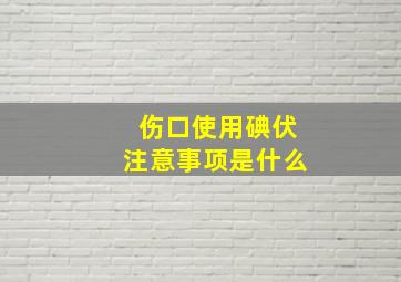 伤口使用碘伏注意事项是什么