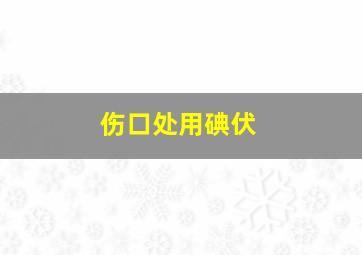 伤口处用碘伏