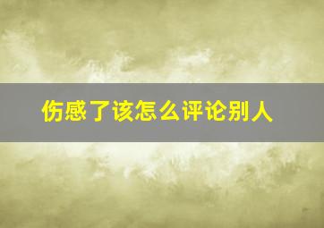 伤感了该怎么评论别人