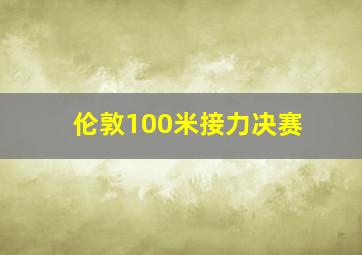 伦敦100米接力决赛