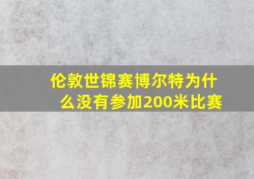 伦敦世锦赛博尔特为什么没有参加200米比赛