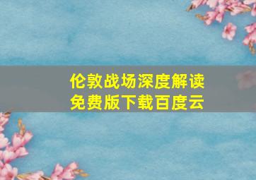 伦敦战场深度解读免费版下载百度云