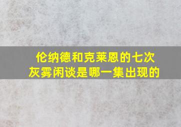 伦纳德和克莱恩的七次灰雾闲谈是哪一集出现的