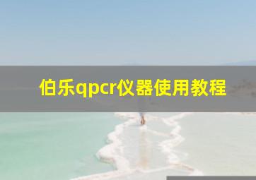 伯乐qpcr仪器使用教程