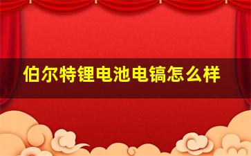 伯尔特锂电池电镐怎么样