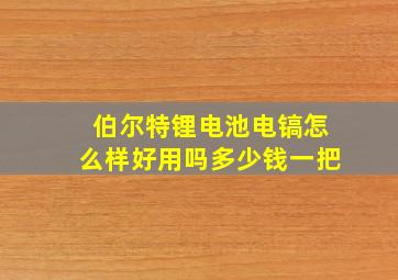 伯尔特锂电池电镐怎么样好用吗多少钱一把