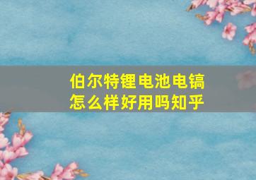 伯尔特锂电池电镐怎么样好用吗知乎