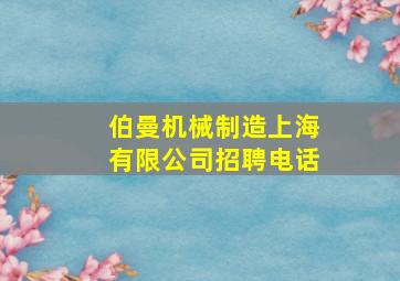 伯曼机械制造上海有限公司招聘电话