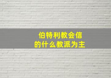 伯特利教会信的什么教派为主