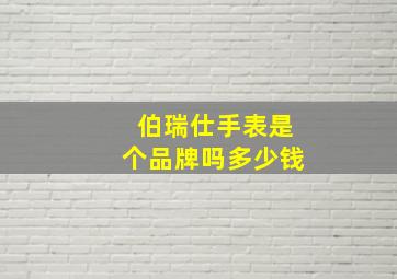 伯瑞仕手表是个品牌吗多少钱