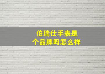 伯瑞仕手表是个品牌吗怎么样