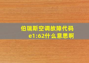 伯瑞斯空调故障代码e1:62什么意思啊