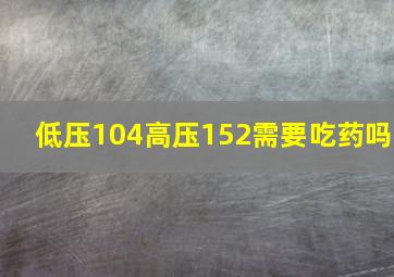 低压104高压152需要吃药吗