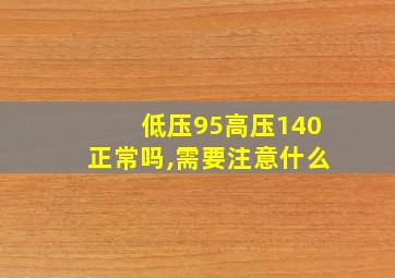 低压95高压140正常吗,需要注意什么