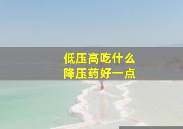 低压高吃什么降压药好一点