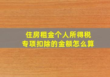 住房租金个人所得税专项扣除的金额怎么算