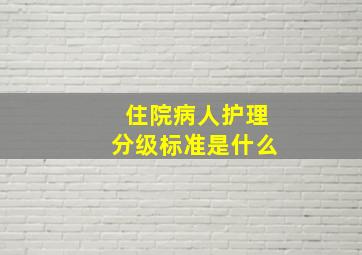 住院病人护理分级标准是什么