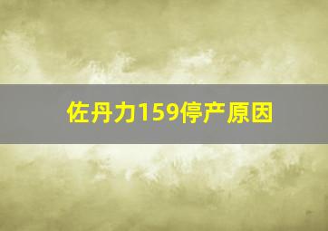 佐丹力159停产原因