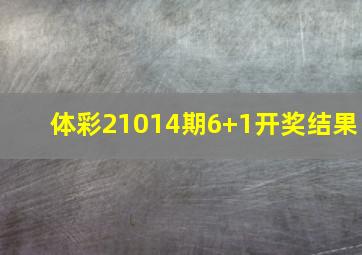 体彩21014期6+1开奖结果