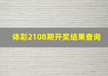 体彩2108期开奖结果查询