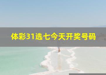 体彩31选七今天开奖号码