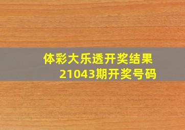 体彩大乐透开奖结果21043期开奖号码