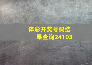 体彩开奖号码结果查询24103