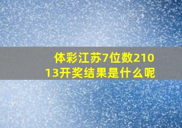 体彩江苏7位数21013开奖结果是什么呢