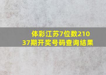 体彩江苏7位数21037期开奖号码查询结果