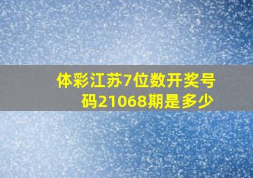 体彩江苏7位数开奖号码21068期是多少