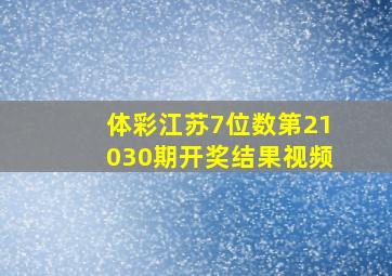 体彩江苏7位数第21030期开奖结果视频