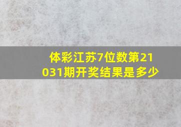 体彩江苏7位数第21031期开奖结果是多少