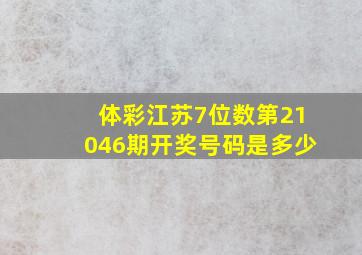 体彩江苏7位数第21046期开奖号码是多少