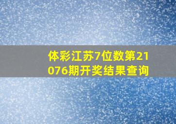 体彩江苏7位数第21076期开奖结果查询