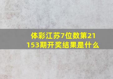 体彩江苏7位数第21153期开奖结果是什么