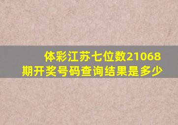 体彩江苏七位数21068期开奖号码查询结果是多少