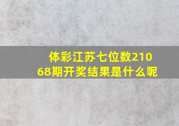 体彩江苏七位数21068期开奖结果是什么呢