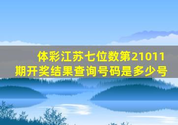 体彩江苏七位数第21011期开奖结果查询号码是多少号