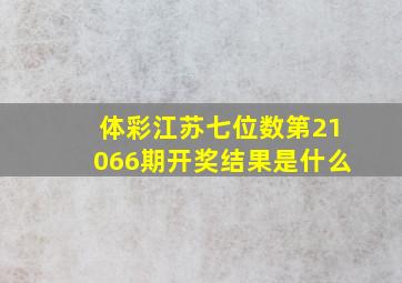 体彩江苏七位数第21066期开奖结果是什么