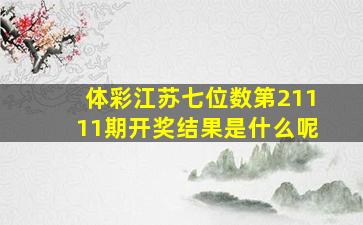 体彩江苏七位数第21111期开奖结果是什么呢