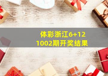 体彩浙江6+121002期开奖结果